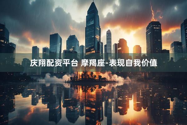 庆翔配资平台 摩羯座-表现自我价值