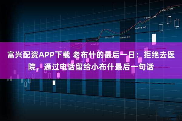 富兴配资APP下载 老布什的最后一日：拒绝去医院，通过电话留给小布什最后一句话