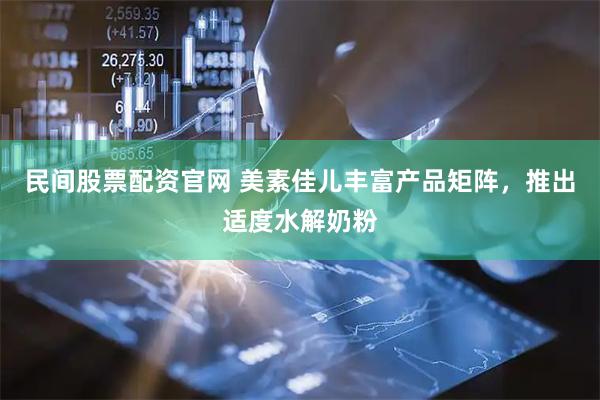 民间股票配资官网 美素佳儿丰富产品矩阵，推出适度水解奶粉